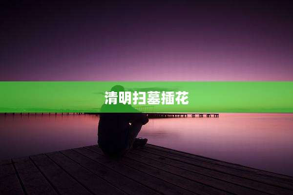 清明扫墓插花