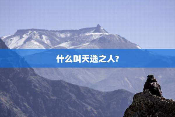 什么叫天选之人?