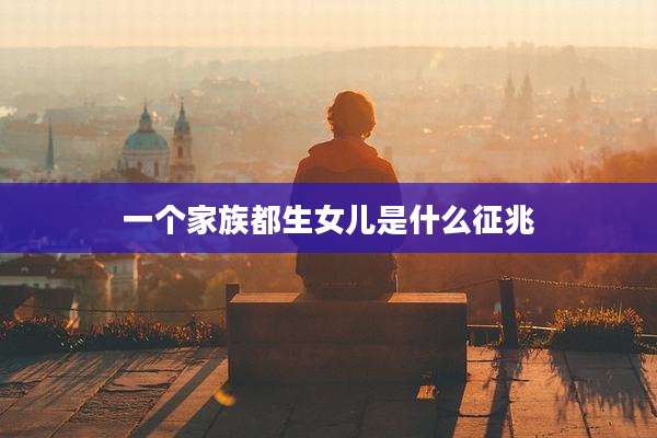 一个家族都生女儿是什么征兆
