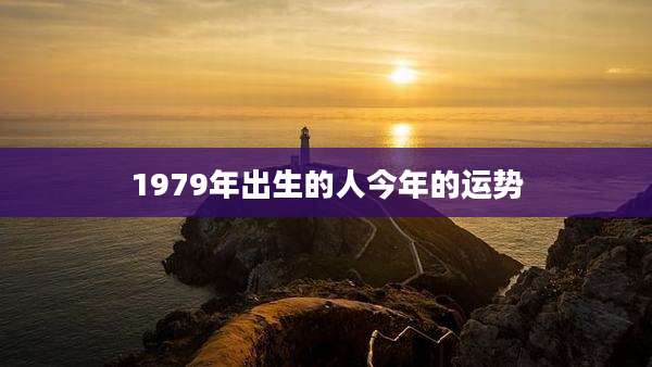 1979年出生的人今年的运势