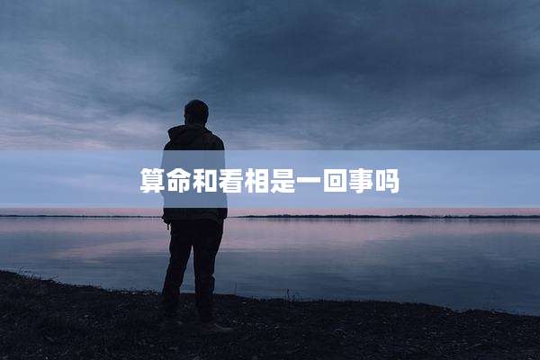 算命和看相是一回事吗