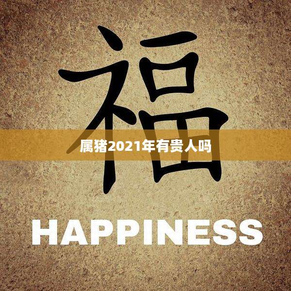 属猪2021年有贵人吗