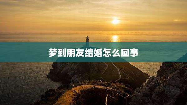 梦到朋友结婚怎么回事