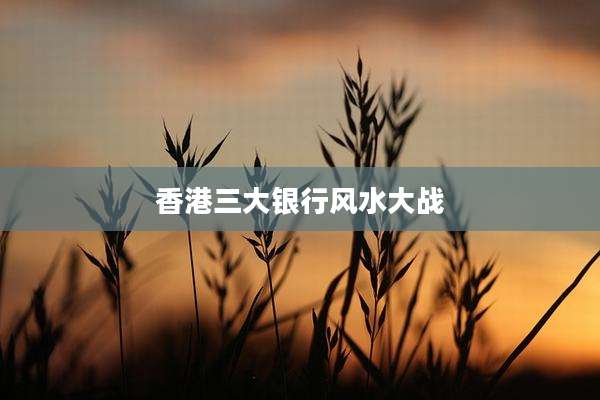 香港三大银行风水大战