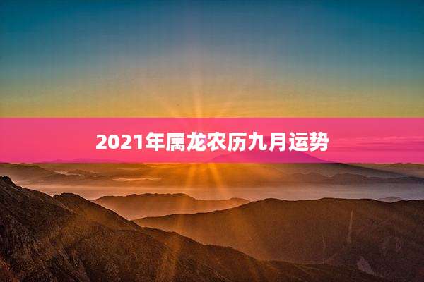 2021年属龙农历九月运势