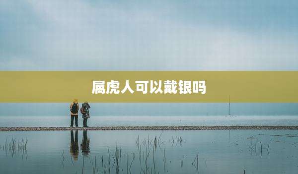 属虎人可以戴银吗