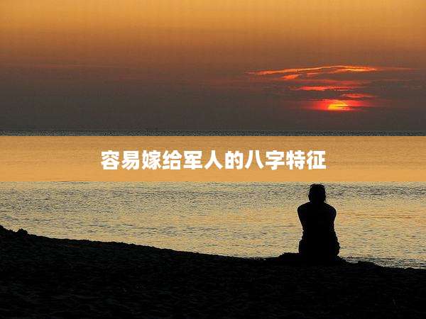 容易嫁给军人的八字特征
