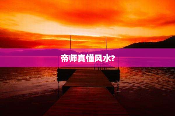 帝师真懂风水?