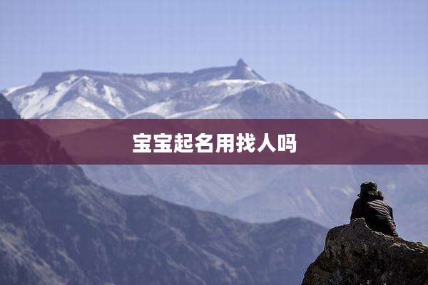 宝宝起名用找人吗