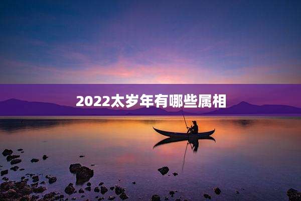 2022太岁年有哪些属相