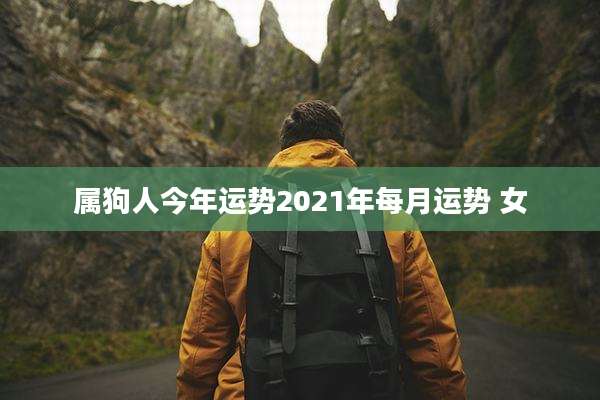 属狗人今年运势2021年每月运势 女