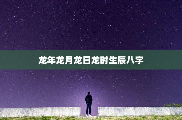 龙年龙月龙日龙时生辰八字