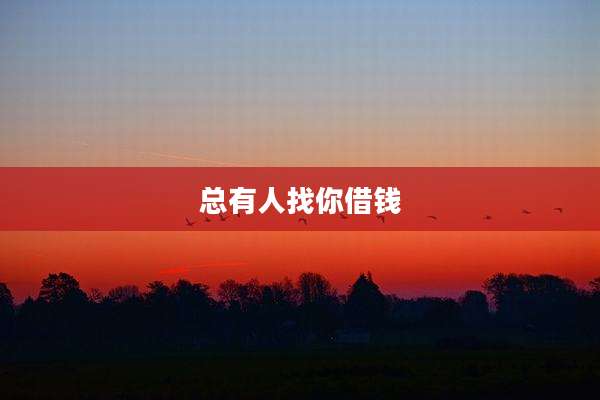 总有人找你借钱