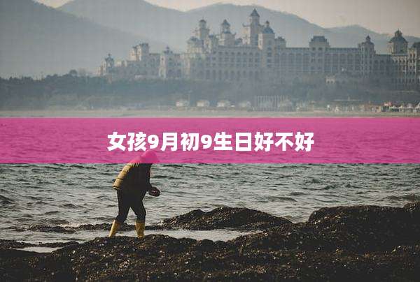 女孩9月初9生日好不好