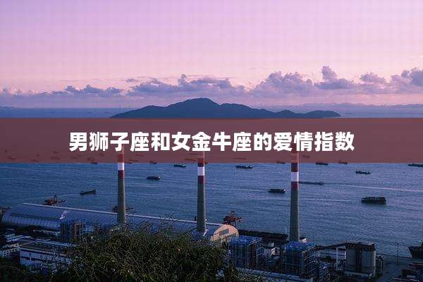 男狮子座和女金牛座的爱情指数
