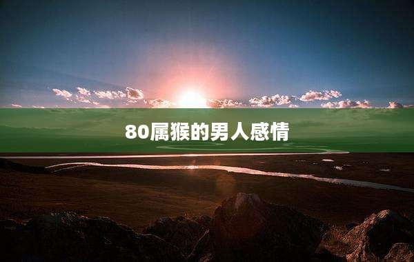 80属猴的男人感情