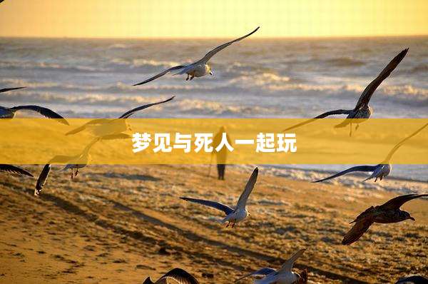 梦见与死人一起玩