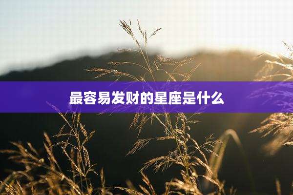 最容易发财的星座是什么
