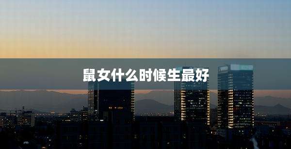 鼠女什么时候生最好