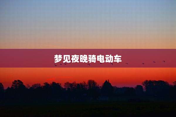 梦见夜晚骑电动车