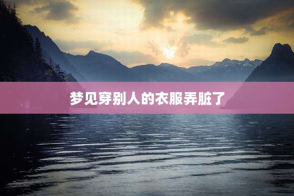 梦见穿别人的衣服弄脏了