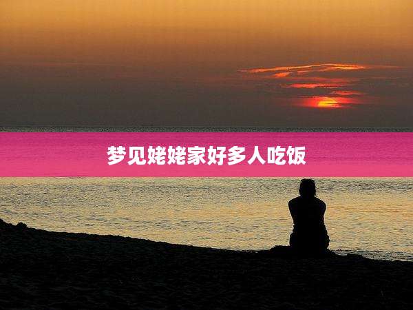 梦见姥姥家好多人吃饭