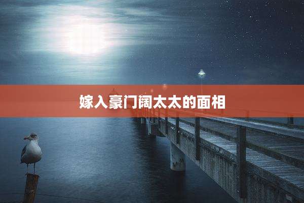 嫁入豪门阔太太的面相