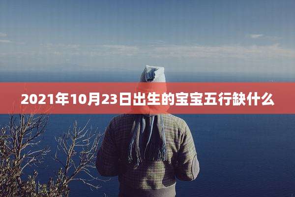 2021年10月23日出生的宝宝五行缺什么