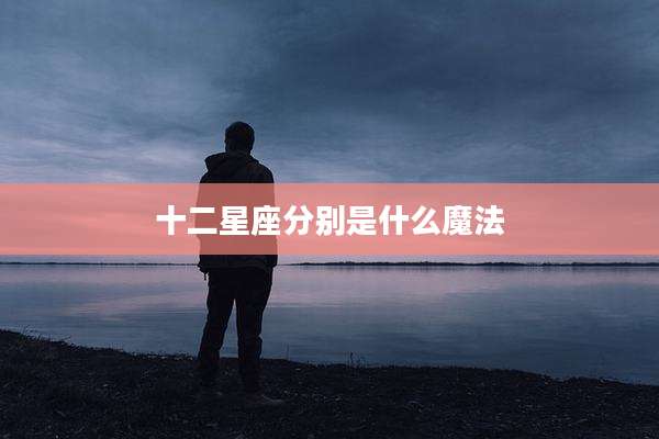 十二星座分别是什么魔法