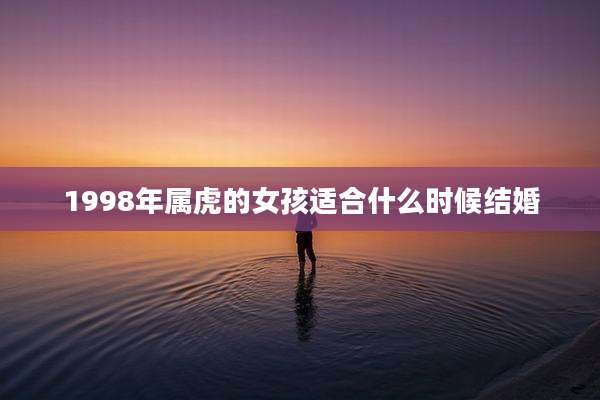 1998年属虎的女孩适合什么时候结婚