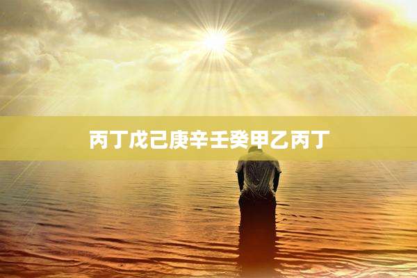丙丁戊己庚辛壬癸甲乙丙丁