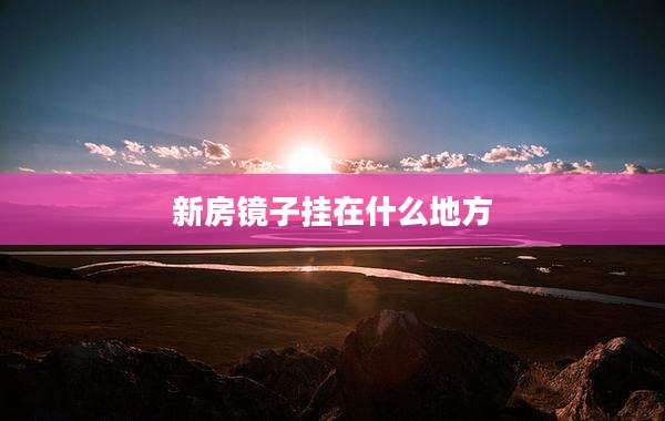 新房镜子挂在什么地方
