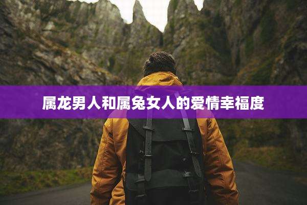 属龙男人和属兔女人的爱情幸福度