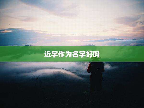 近字作为名字好吗