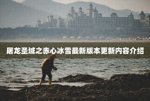 屠龙圣域之赤心冰雪最新版本更新内容介绍