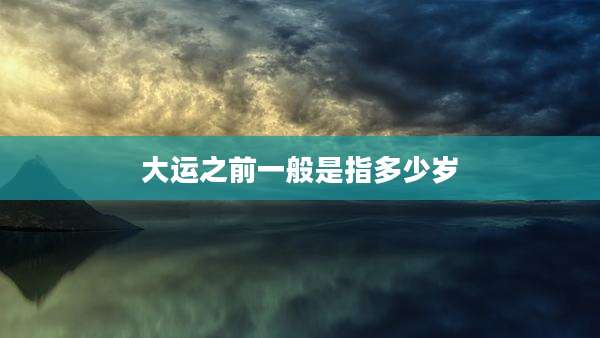 大运之前一般是指多少岁