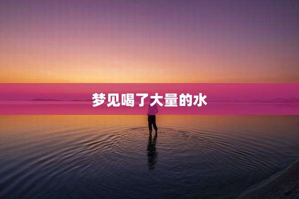 梦见喝了大量的水