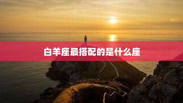 白羊座最搭配的是什么座