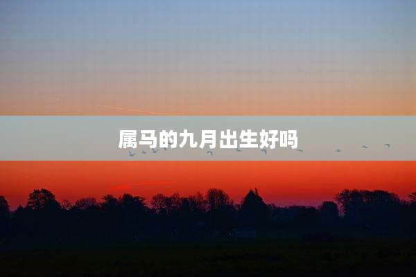 属马的九月出生好吗