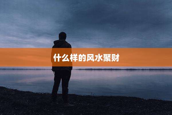 什么样的风水聚财