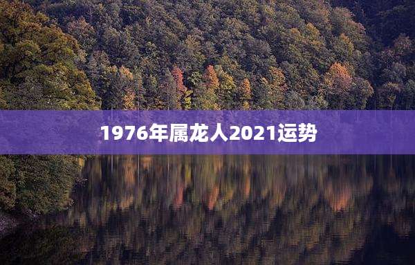1976年属龙人2021运势