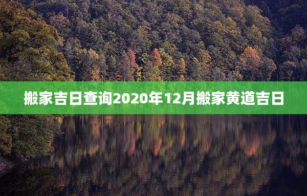 搬家吉日查询2020年12月搬家黄道吉日