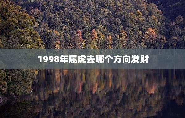 1998年属虎去哪个方向发财