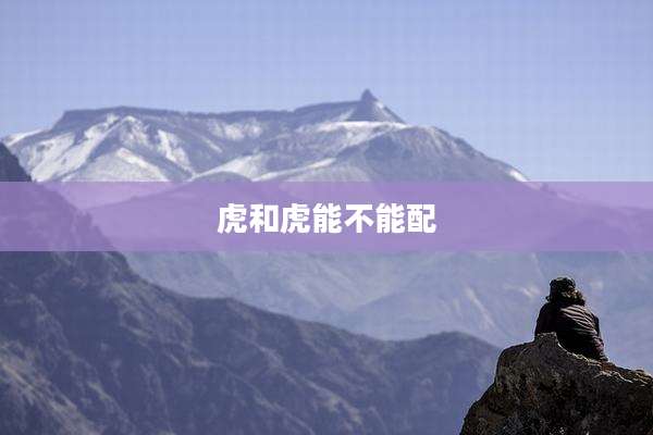虎和虎能不能配