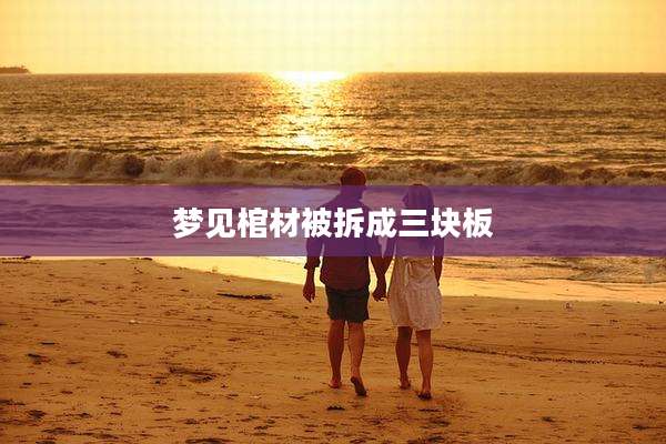 梦见棺材被拆成三块板