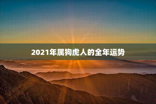 2021年属狗虎人的全年运势