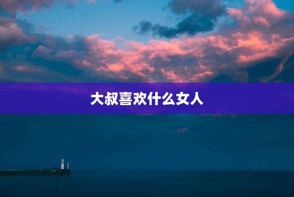 大叔喜欢什么女人