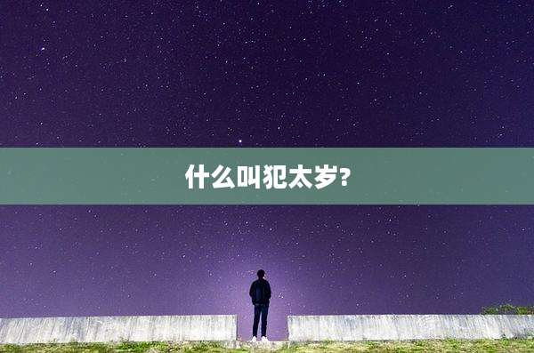 什么叫犯太岁?