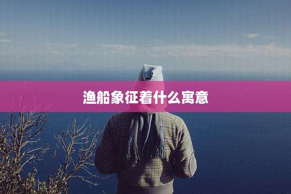 渔船象征着什么寓意