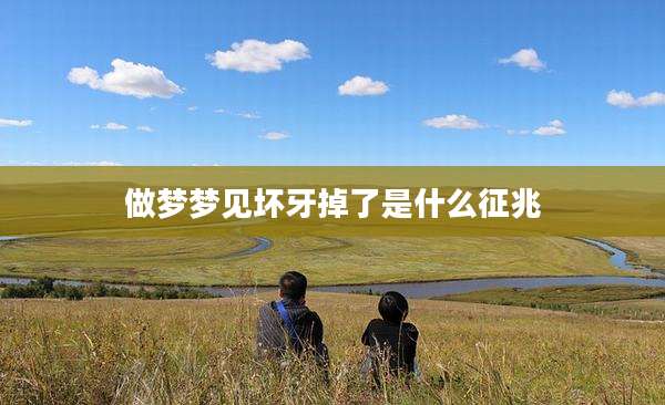 做梦梦见坏牙掉了是什么征兆